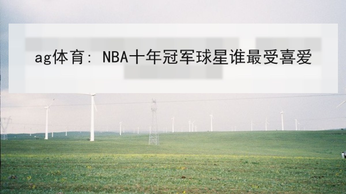 ag体育: NBA十年冠军球星谁最受喜爱 ag体育: NBA十年冠军球星谁最受喜爱